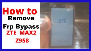 ZTE ZMax 2 (Z958) Android 6.0 |Frp Bypass Z958|  bypass account google ZTE Z9858/ AT&T ZMax 2