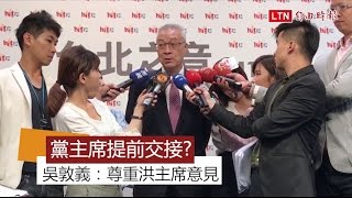 黨主席提前交接？吳敦義：尊重洪主席意見