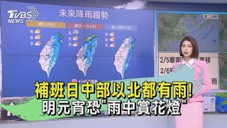 補班日中部以北都有雨！明元宵恐「雨中賞花燈」｜TVBS新聞