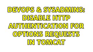 DevOps & SysAdmins: Disable HTTP Authentication for OPTIONS requests in Tomcat (2 Solutions!!)
