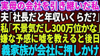 【スカッとする話】実母の会社を引き継いだ私。夫「社長だと年収いくらになるんだ？」私「不景気だから300万くらいかな」嫌な予感がして嘘の金額を教えた→だが後日、義両親が会社にやってきて【修羅場