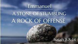 Isaiah 8:8-14 Immanuel ~A Rock of Offense