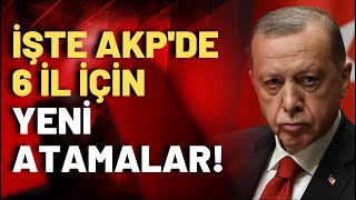 AKP, yerel seçimler için harekete geçti: 6 ilin başkanları değiştirildi!