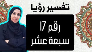 تفسير حلم رؤية رقم 17 بالحلم,العدد 17 فى المنام , سلسلة تفسير الأرقام و الأعداد فى الحلم | نهال مجدى