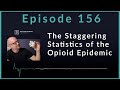 The Staggering Statistics of the Opioid Epidemic | Podcast Ep. 156