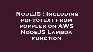 NodeJS : Including pdftotext from poppler on AWS NodeJS Lambda function