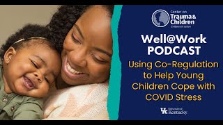 Using Co-regulation to Help Young Children Cope with COVID Stress: Well@Work Podcast