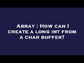 Array : How can I create a long int from a char buffer?