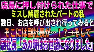 【スカッとする話】店長に押し付けられた仕事でミスし解雇されたパートの私。数日、お店を呼び出され行ってみると、そこには副社長が…！？→そして、副社長「あの時はお世話になりました」