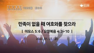 [동선교회 2022.01.07.]  신년특별금요성령집회1-만족이 없을 때 여호와를 찾으라 (박지훈 목사)