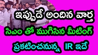 ఇప్పుడే ముగిసిన సిఎం తో ఉద్యోగ సంఘాల భేటీ/IR విడుదల PRC కమీషన్ /#PRC TO EMPLOYEES AND PENSIONERS