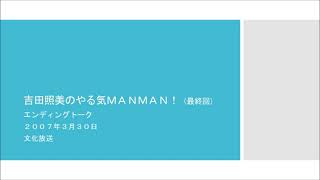 吉田照美のやる気MANMAN! 　最終回エンディングトーク　2007年3月30日