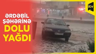 Ərdəbil şəhərinə dolu yağdı, sel gəldi