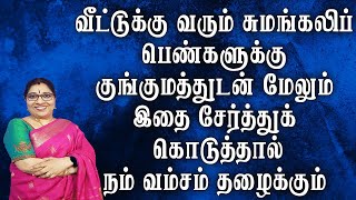 வீட்டுக்கு வரும் சுமங்கலிப் பெண்களுக்கு குங்குமத்துடன் இதை சேர்த்துக் கொடுத்தால் வம்சம் தழைக்கும்