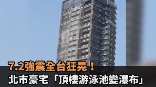 快新聞／7.2強震全台狂晃！北市豪宅「頂樓游泳池變瀑布」－民視新聞