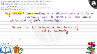 Communal politics is based on the idea of (a) caste is the basis of social community. (b) religio...