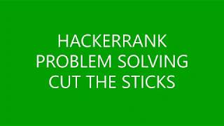 CUT THE STICKS | PROBLEM SOLVING | HACKERRANK