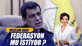 MAZLUM ABDİ FEDERASYON MU İSTİYOR ?