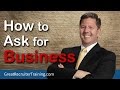 How to Ask for Business How to Ask for Business
