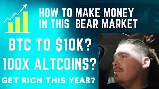 How to Make Money in this Bear Market BTC to $10k 100x Altcoins You Can Get Rich in One Year