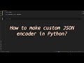 How to make custom JSON encoder in Python? Create Custom JSON Encoder Like a Pro in Python!