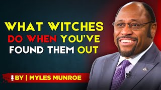 7 Things WITCHES Do When You’ve EXPOSED THEM — BY DR. MYLES MUNROE