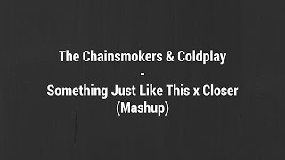 The Chainsmokers & Coldplay - Something Just Like This x Closer (Mashup Lyrics)