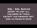 SQL : SQL Server query to list all columns in table except the primary key and alternate keys