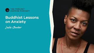 Buddhist Lessons on Anxiety |Meditation Teacher Leslie Booker Ten Percent Happier Podcast Dan Harris