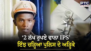 2 ਲੱਖ ਰੁਪਏ ਵਾਲਾ IPS’ 18 ਸਾਲ ਦੇ ਮੰਡੇ ਦਾ ਕਾਰਨਾਮਾ, ਇੰਝ ਚੜ੍ਹਿਆ ਪੁਲਿਸ ਦੇ ਅੜ੍ਹਿਕੇ..