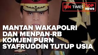 MANTAN WAKAPOLRI DAN MENPAN RB KOMJEN PURN SYAFRUDDIN TUTUP USIA