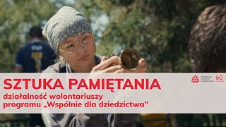 SZTUKA PAMIĘTANIA - działalność wolontariuszy programu „Wspólnie dla dziedzictwa”