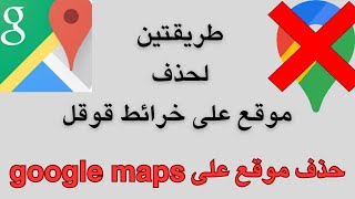 كيفية حذف موقع على خرائط قوقل google map | طريقتين لحذف موقع من قوقل ماب