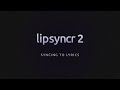 lipsyncr2 Syncing to Lyrics