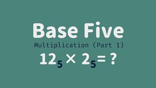 Base Five 05 - Multiplication Part 1