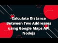 Calculate Distance Between Two Addresses using Google Maps API Nodejs
