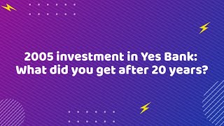 2005 investment in Yes Bank: What did you get after 20 years?