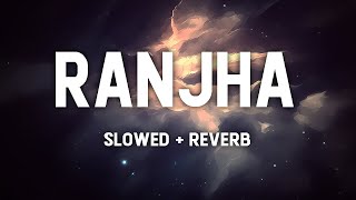 RANJHA (SLOWED+REVERB) | JASLEEN ROYAL  | B-PRAAK | SHERSHAAH