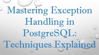 Mastering Exception Handling in PostgreSQL: Techniques Explained