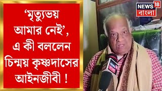 Chinmoy Prabhu's Lawyer : ‘মৃত্যুভয় আমার নেই’, এ কী বললেন চিন্ময় কৃষ্ণদাসের আইনজীবী ! | Bangla News