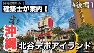 【沖縄建築巡り】北谷デポアイランド　建築士が案内してみた！　～ 後編-1 ～　【＃6】