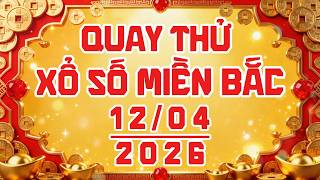 Quay thử xổ số MIỀN BẮC ngày 12/04/2026 #xsmb
