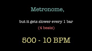 Metronome, but it gets slower every 1 bar (4 beats) (500-10 BPM)