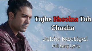 Tujhe Bhoolna Toh Chaaha Lyrics by Jubin Nautiyal Is Latest Hindi Song