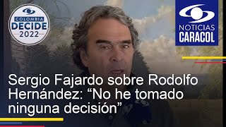 Sergio Fajardo sobre Rodolfo Hernández: “No he tomado ninguna decisión”