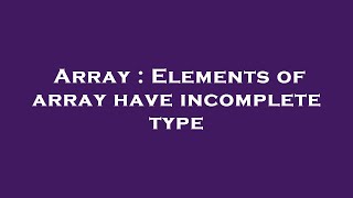 Array : Elements of array have incomplete type