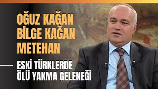 Oğuz Kağan-Bilge Kağan-Metehan.. Eski Türklerde Ölü Yakma Geleneği.. Ahmet Taşağıl Anlattı