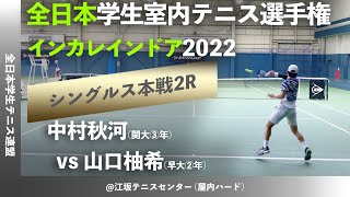 #2023年大会 #直前特集【インカレ室内2022/2R】中村秋河(関大) vs 山口柚希(早大) 2022年度 全日本学生室内テニス選手権大会 男子シングルス2回戦