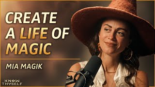 This WITCH Reveals How To Live a Life of Magic - with Mia Magik | Know Thyself Podcast EP 6