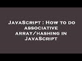 JavaScript : How to do associative array/hashing in JavaScript